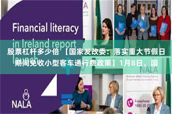股票杠杆多少倍 【国家发改委：落实重大节假日期间免收小型客车通行费政策】1月8日，国