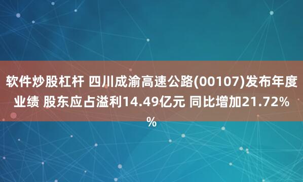 软件炒股杠杆 四川成渝高速公路(00107)发布年度业绩 股东应占溢利14.49亿元 同比增加21.72%