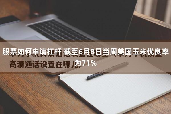 股票如何申请杠杆 截至6月8日当周美国玉米优良率为71%